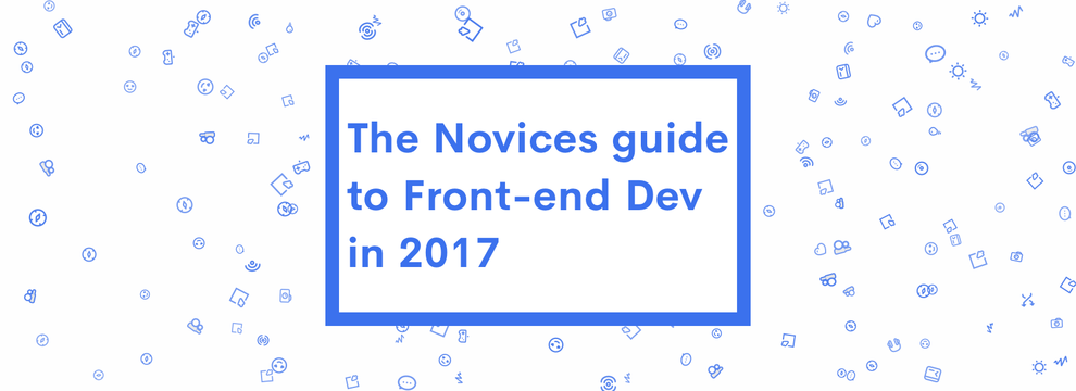 The Novices’ Guide to Front-end Development in 2017