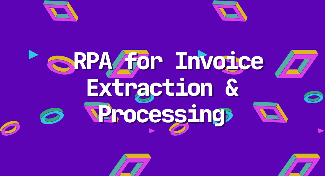 How to use RPA for Invoice Extraction & Processing