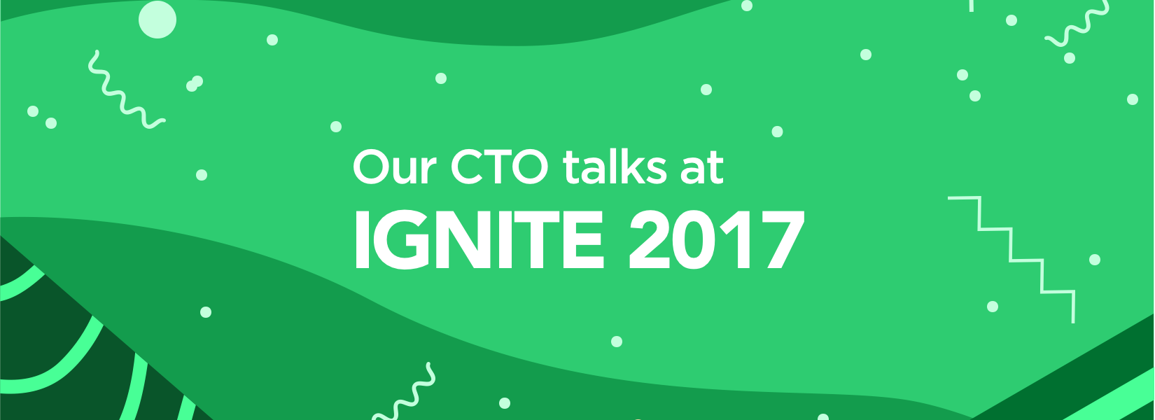 Our CTO talks at Ignite 2017