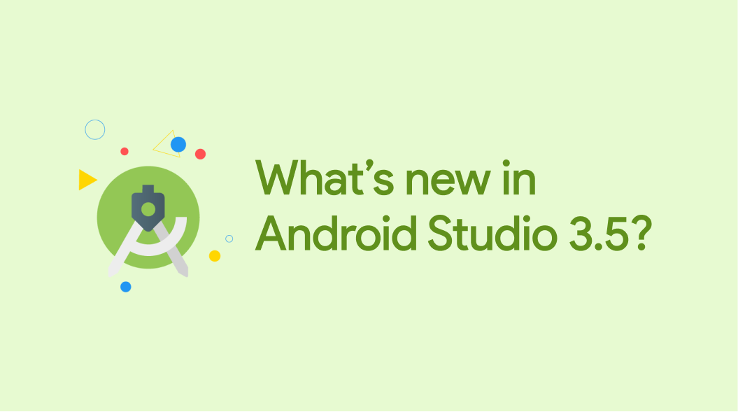 What’s new in Android Studio 3.5